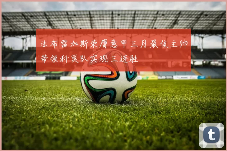 法布雷加斯荣膺意甲三月最佳主帅带领科莫队实现三连胜