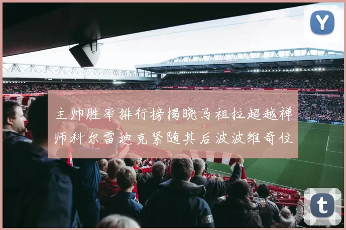 主帅胜率排行榜揭晓马祖拉超越禅师科尔雷迪克紧随其后波波维奇位列第十